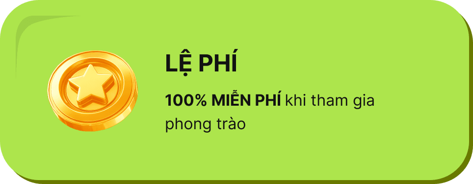 LỆ PHÍ: 100% MIỄN PHÍ khi tham gia phong trào